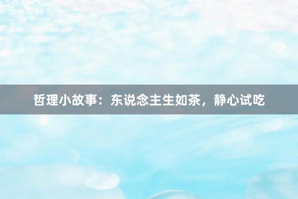 哲理小故事:东说念主生如茶,静心试吃